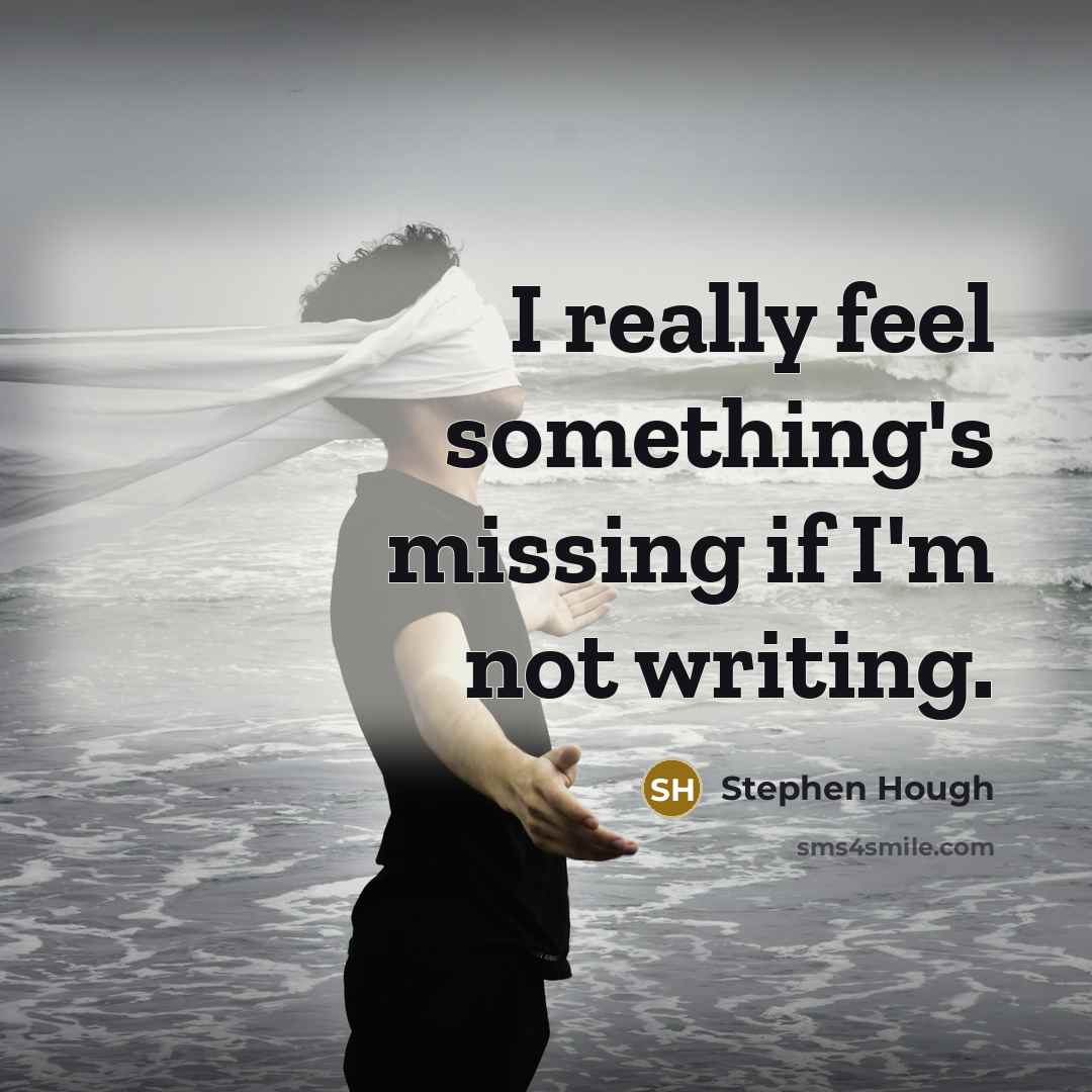 “I really feel something's missing if I'm not writing.” quote by Stephen Hough