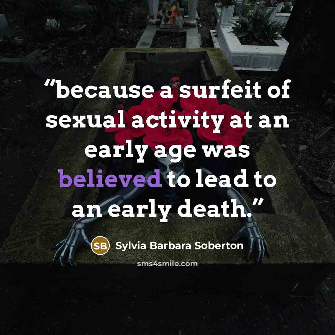 “because a surfeit of sexual activity at an early age was believed to lead to an early death.” quote by Sylvia Barbara Soberton