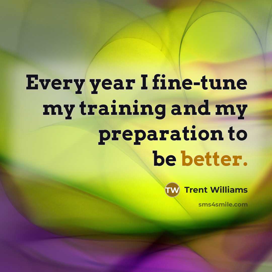 “Every year I fine-tune my training and my preparation to be better.” quote by Trent Williams
