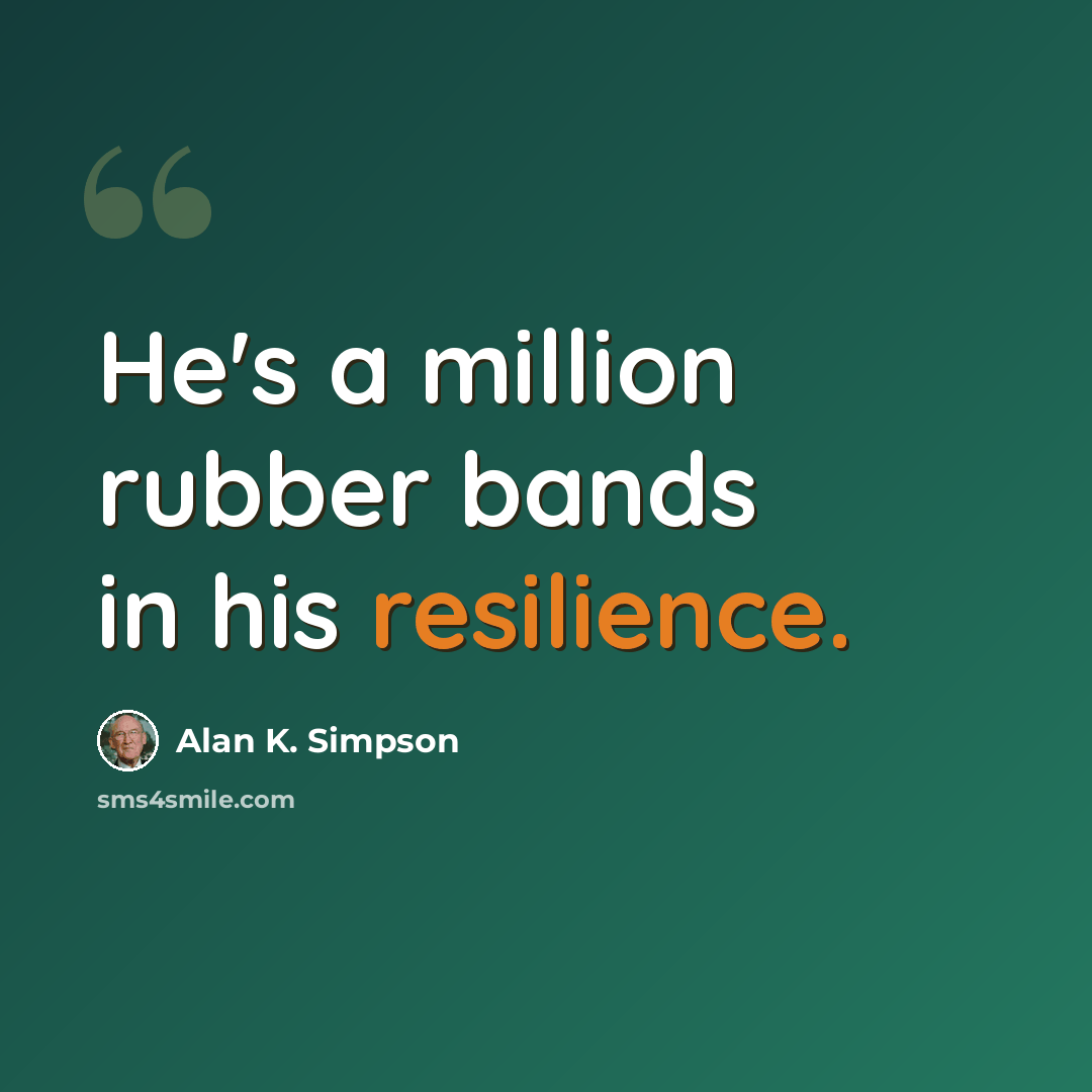 “He's a million rubber bands in his resilience.” quote by Alan K. Simpson