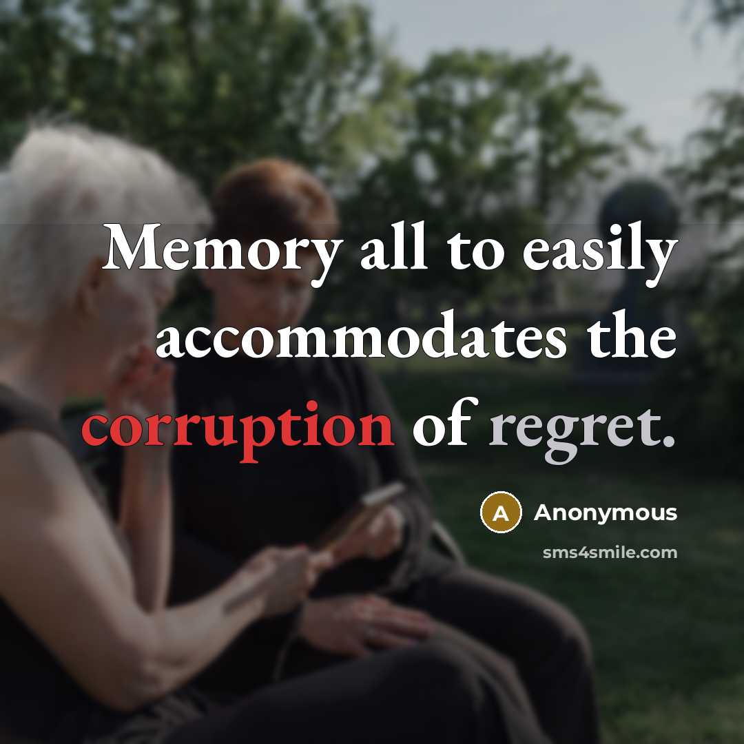 “Memory all to easily accommodates the corruption of regret.” quote by Anonymous