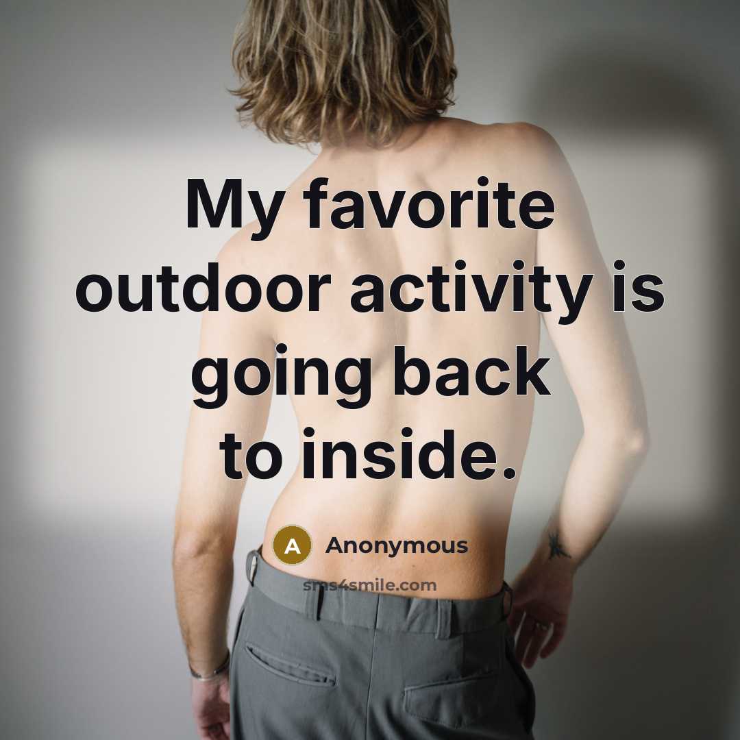 “My favorite outdoor activity is going back to inside.” quote by Anonymous