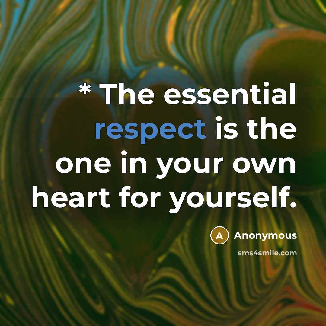 “* The essential respect is the one in your own heart for yourself.” quote by Anonymous