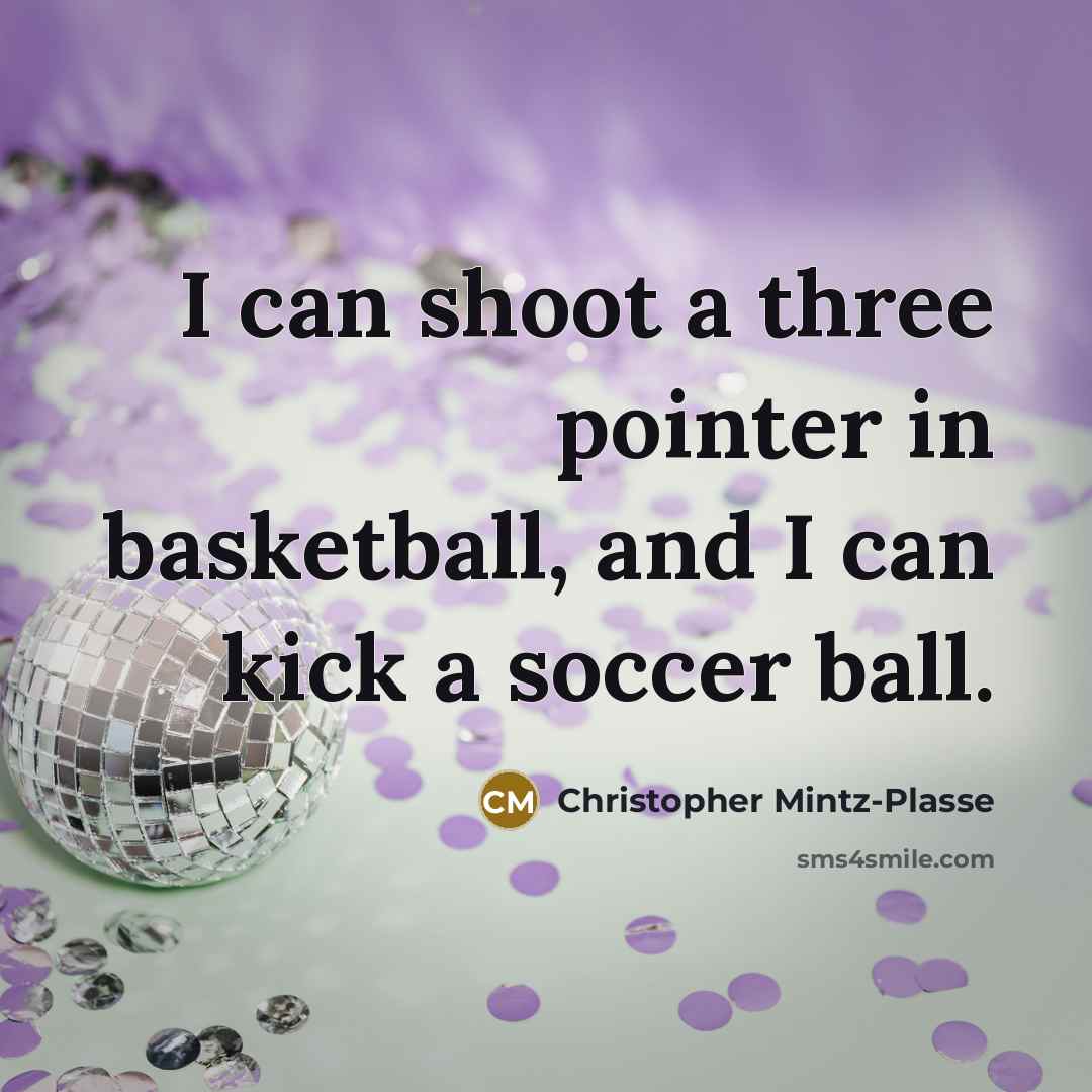“I can shoot a three pointer in basketball, and I can kick a soccer ball.” quote by Christopher Mintz-Plasse