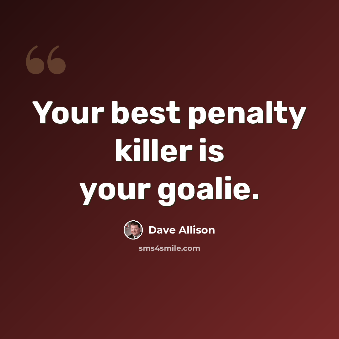 “Your best penalty killer is your goalie.” quote by Dave Allison