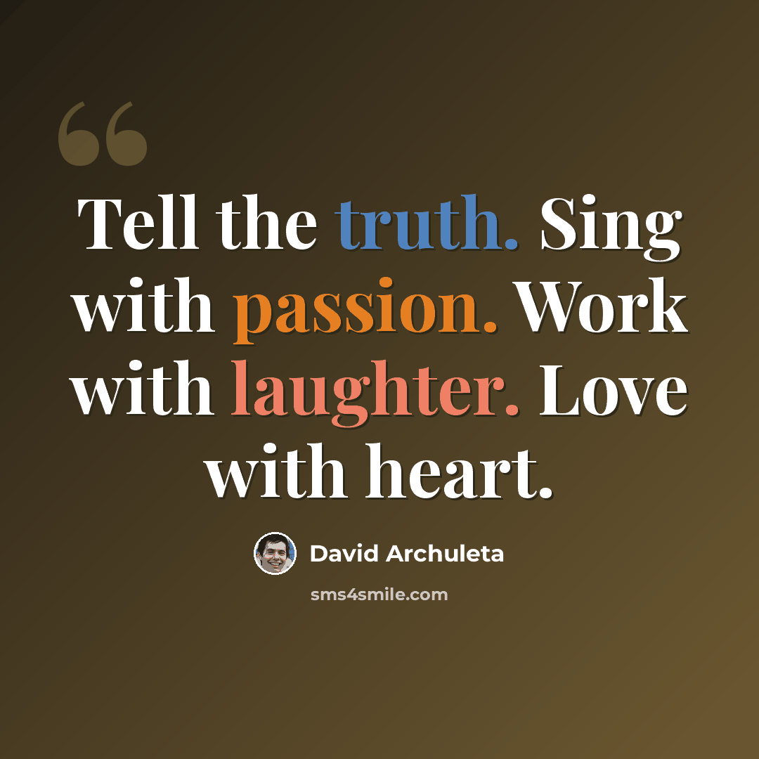 “Tell the truth. Sing with passion. Work with laughter. Love with heart.” quote by David Archuleta