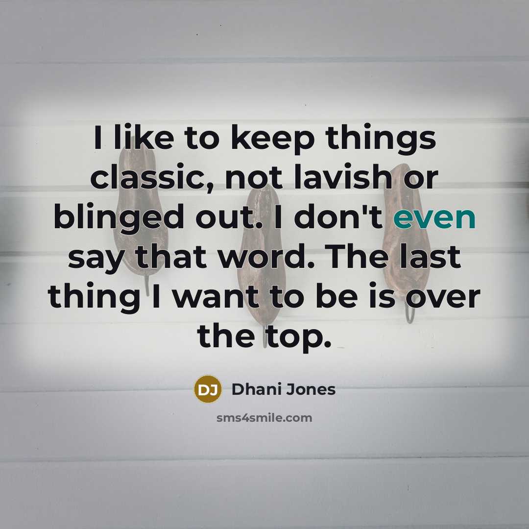 “I like to keep things classic, not lavish or blinged out. I don't even say that word. The last thing I want to be is over the top.” quote by Dhani Jones