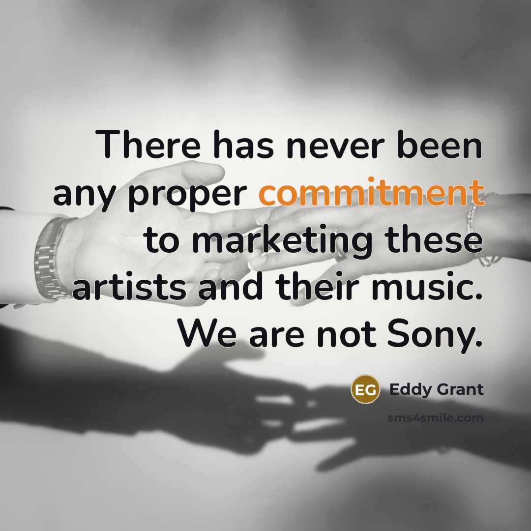 “There has never been any proper commitment to marketing these artists and their music. We are not Sony.” quote by Eddy Grant