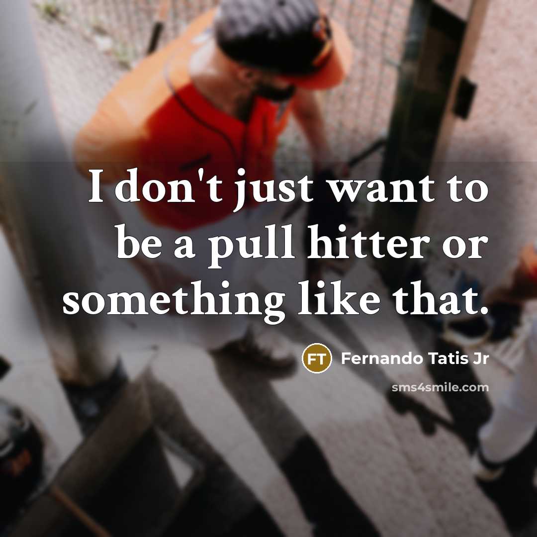 “I don't just want to be a pull hitter or something like that.” quote by Fernando Tatis Jr