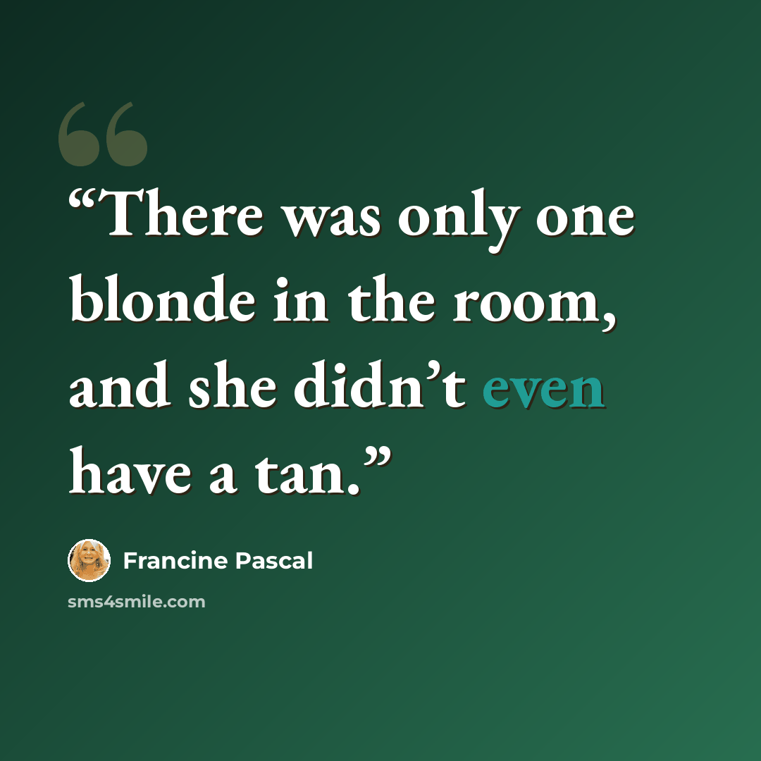 “There was only one blonde in the room, and she didn’t even have a tan.” quote by Francine Pascal
