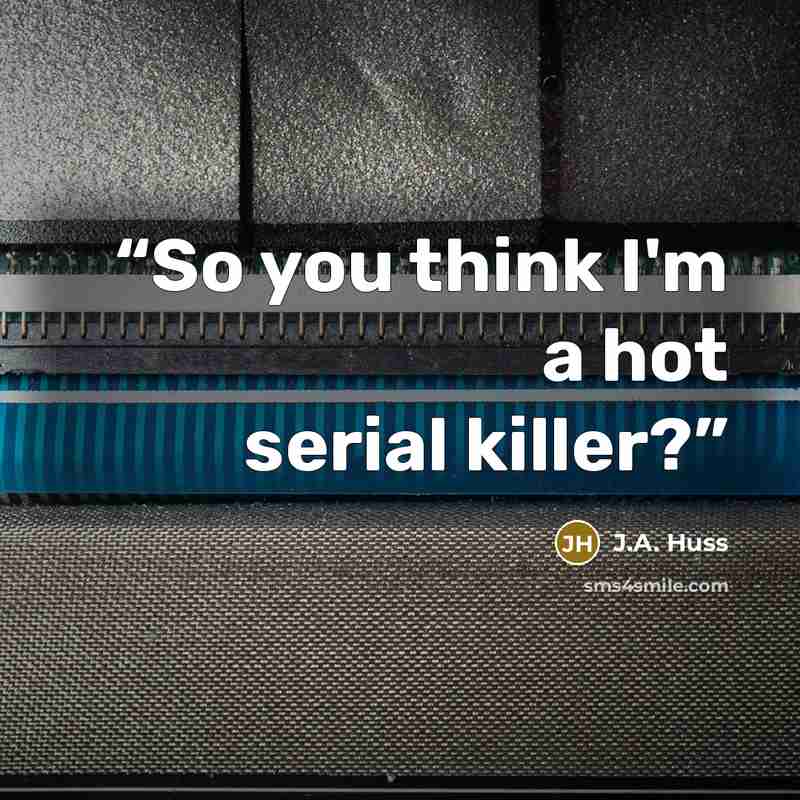 “So you think I'm a hot serial killer?” quote by J.A. Huss
