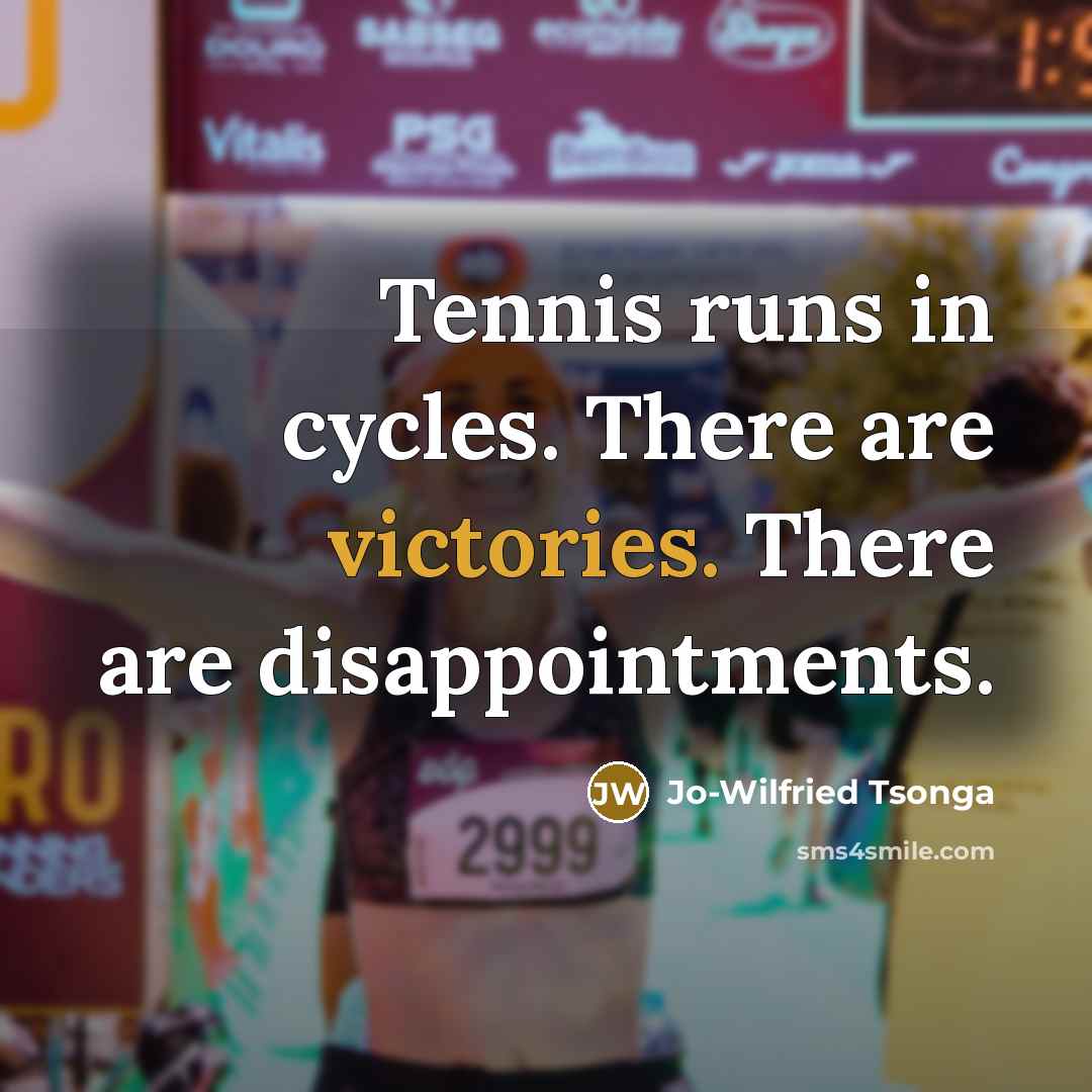 “Tennis runs in cycles. There are victories. There are disappointments.” quote by Jo-Wilfried Tsonga