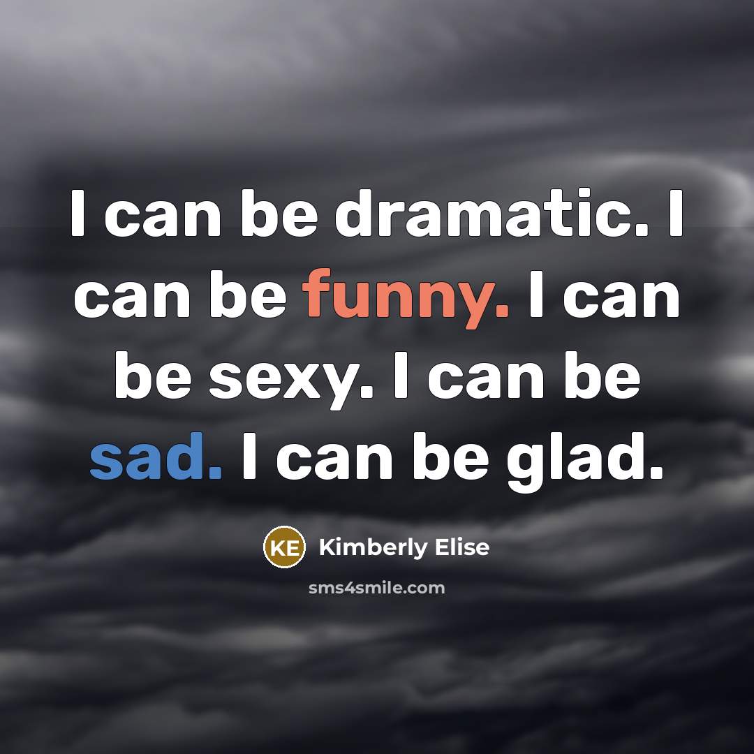 “I can be dramatic. I can be funny. I can be sexy. I can be sad. I can be glad.” quote by Kimberly Elise