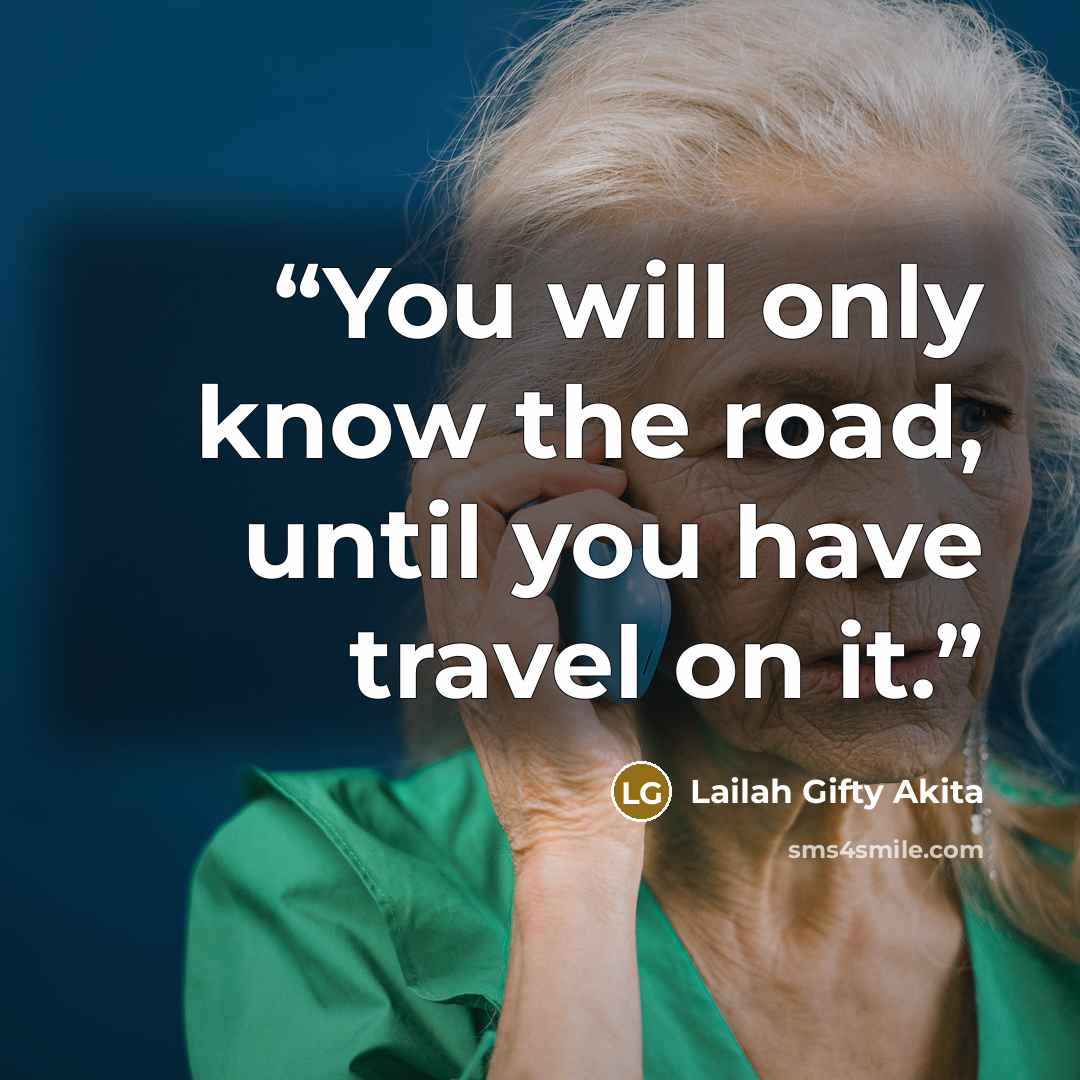 “You will only know the road, until you have travel on it.” quote by Lailah Gifty Akita