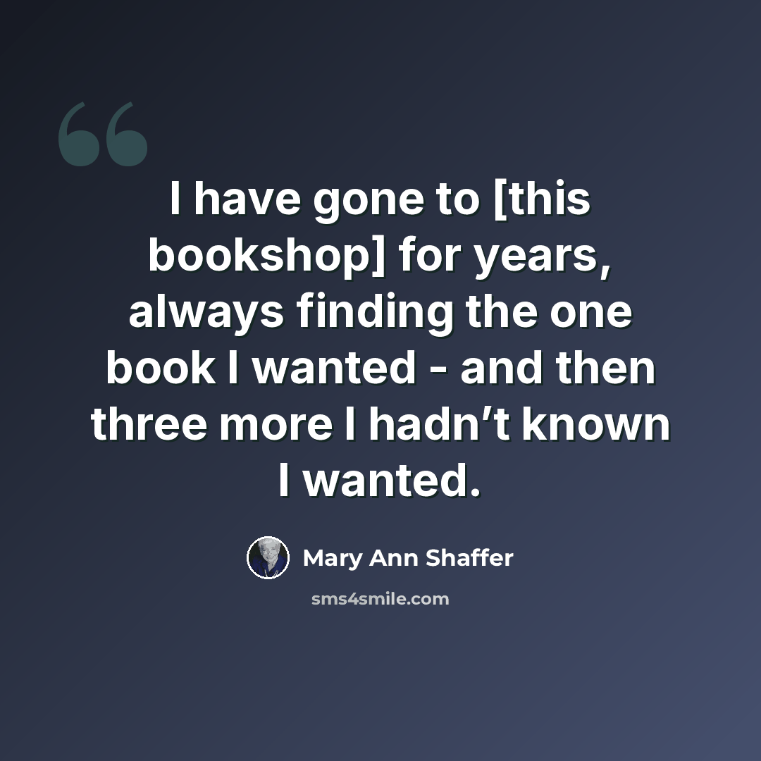 “I have gone to [this bookshop] for years, always finding the one book I wanted - and then three more I hadn’t known I wanted.” quote by Mary Ann Shaffer