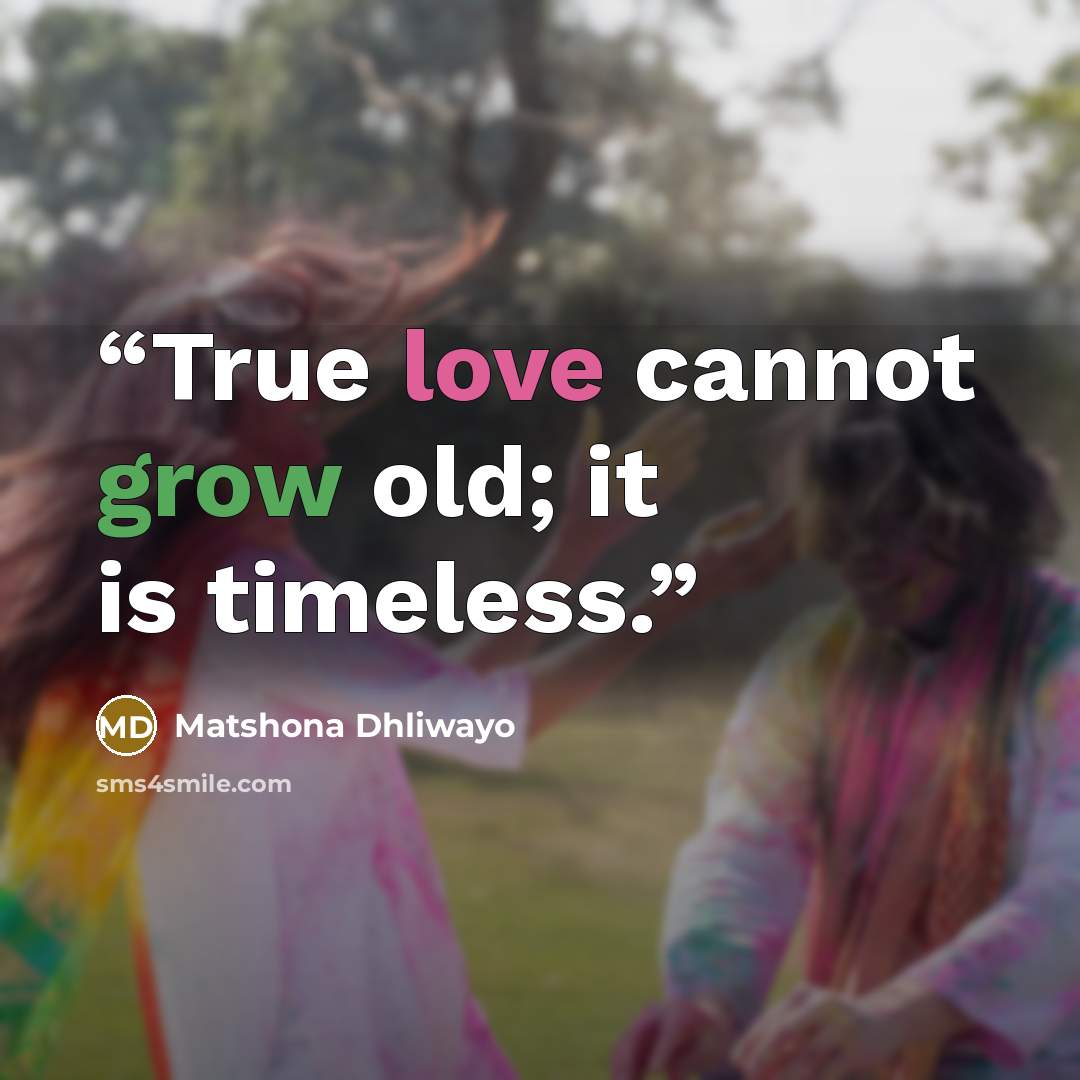 “True love cannot grow old; it is timeless.” quote by Matshona Dhliwayo