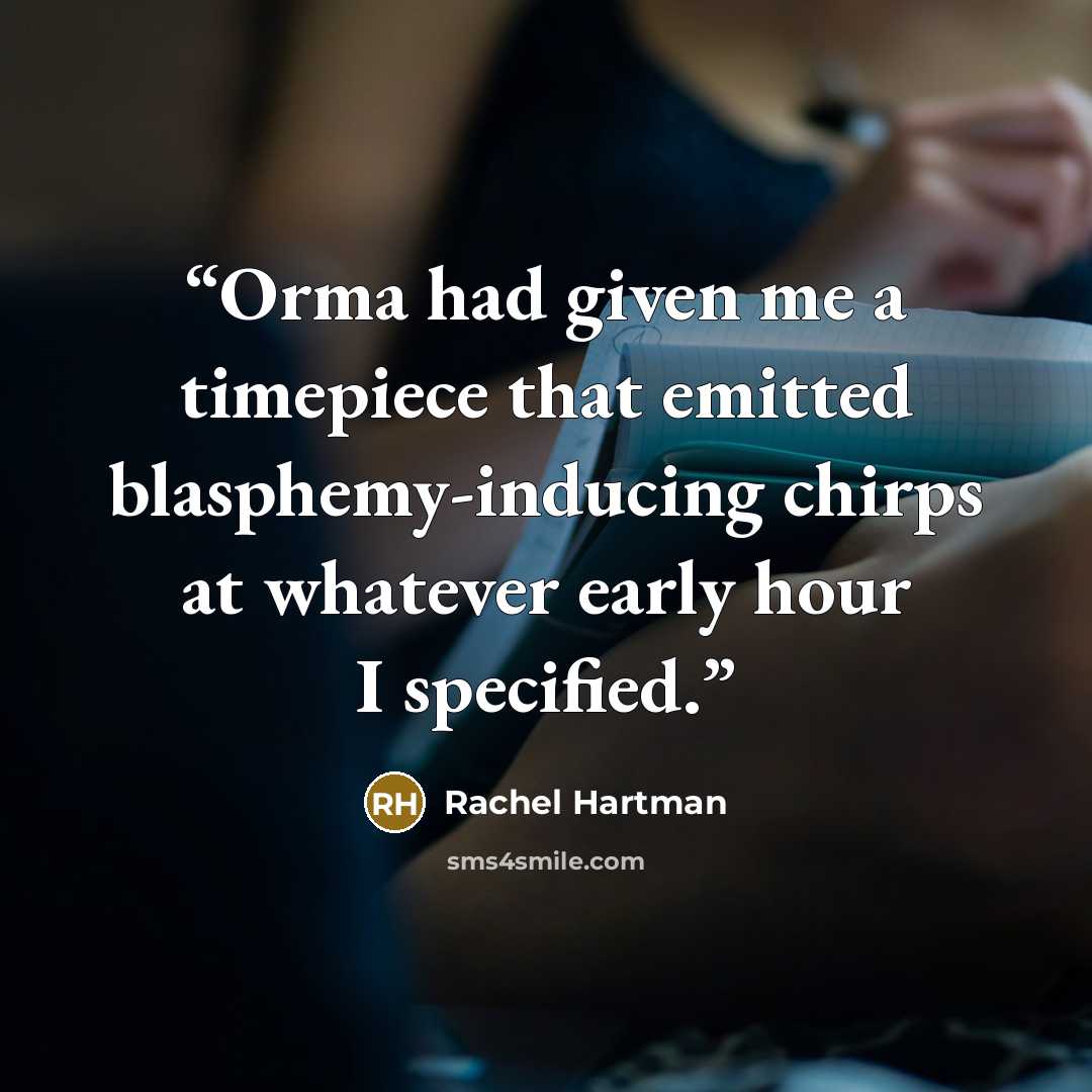 “Orma had given me a timepiece that emitted blasphemy-inducing chirps at whatever early hour I specified.” quote by Rachel Hartman