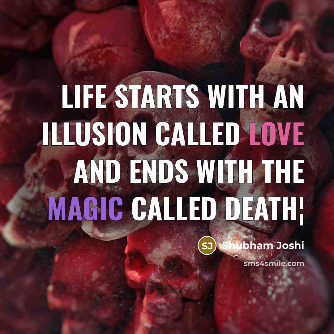 “Life starts with an illusion called love and ends with the magic called death¦” quote by Shubham Joshi