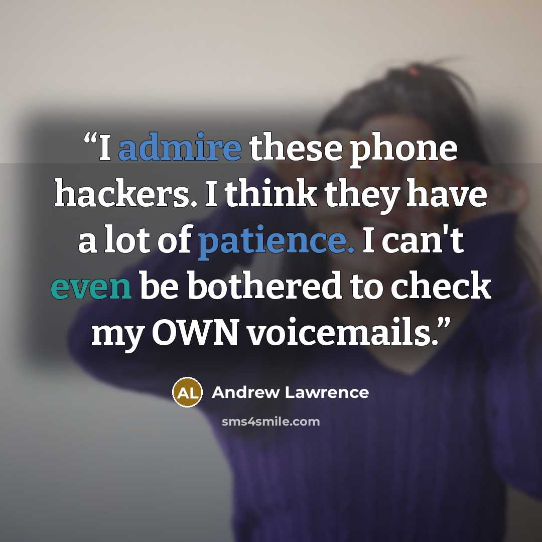 “I admire these phone hackers. I think they have a lot of patience. I can't even be bothered to check my OWN voicemails.” quote by Andrew Lawrence