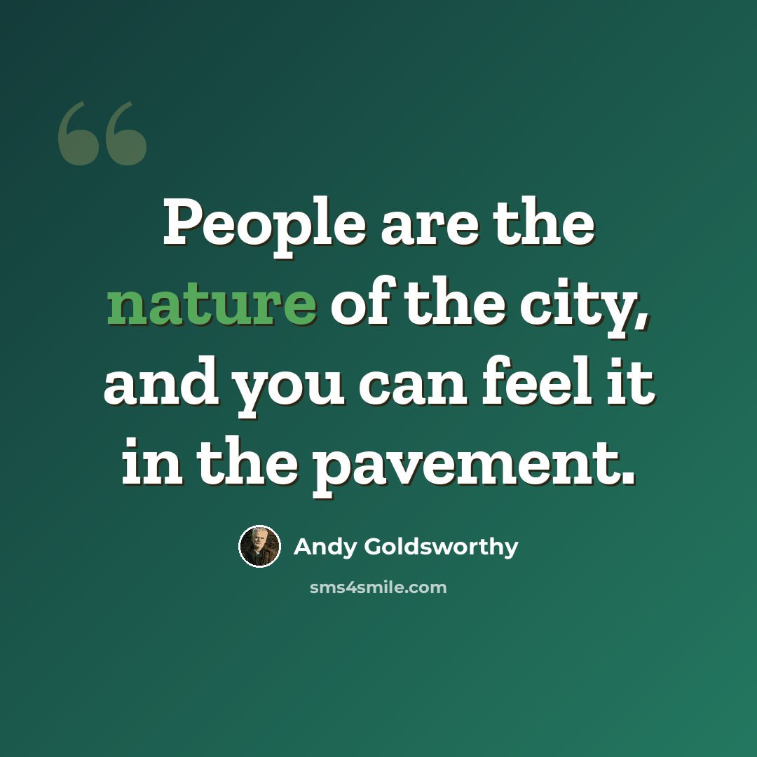 “People are the nature of the city, and you can feel it in the pavement.” quote by Andy Goldsworthy