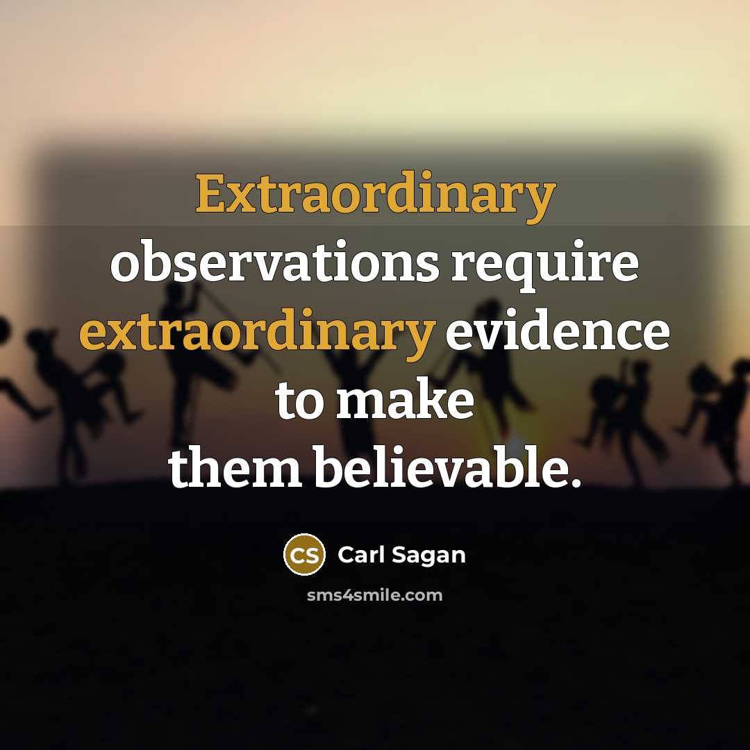 “Extraordinary observations require extraordinary evidence to make them believable.” quote by Carl Sagan