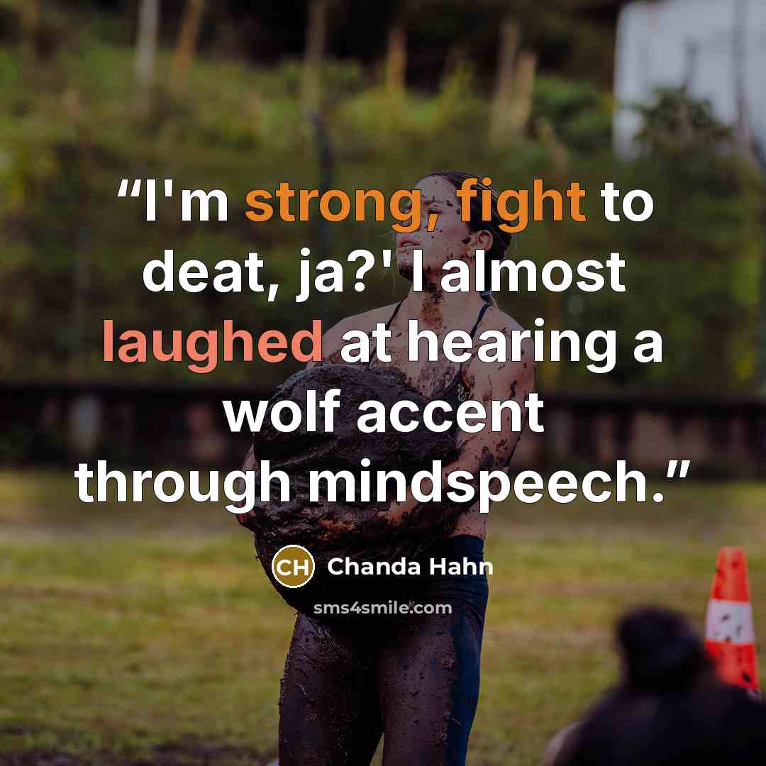 “I'm strong, fight to deat, ja?' I almost laughed at hearing a wolf accent through mindspeech.” quote by Chanda Hahn