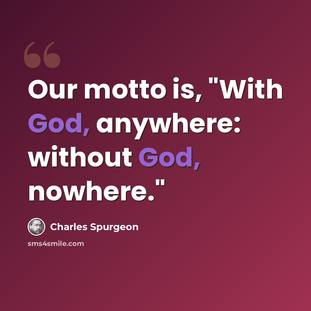 “Our motto is, "With God, anywhere: without God, nowhere."” quote by Charles Spurgeon