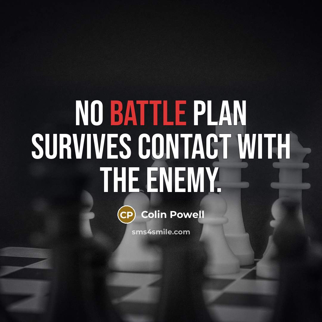 “No battle plan survives contact with the enemy.” quote by Colin Powell