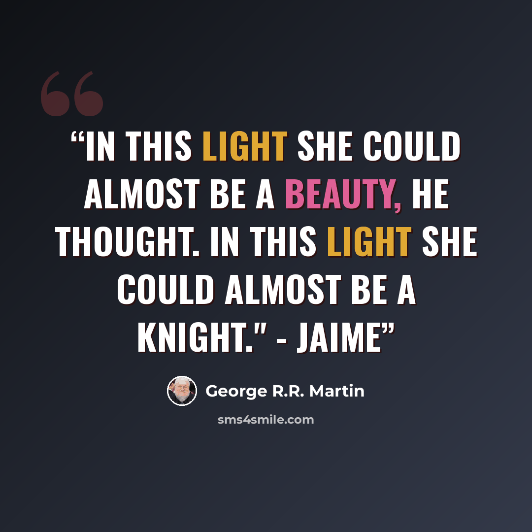 “In this light she could almost be a beauty, he thought. In this light she could almost be a knight." - Jaime” quote by George R.R. Martin