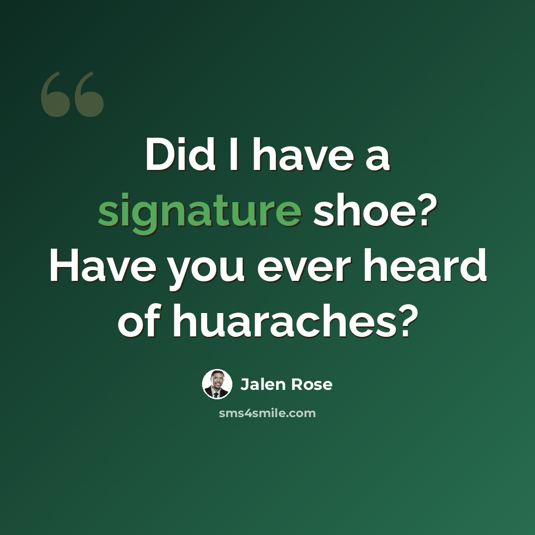 “Did I have a signature shoe? Have you ever heard of huaraches?” quote by Jalen Rose