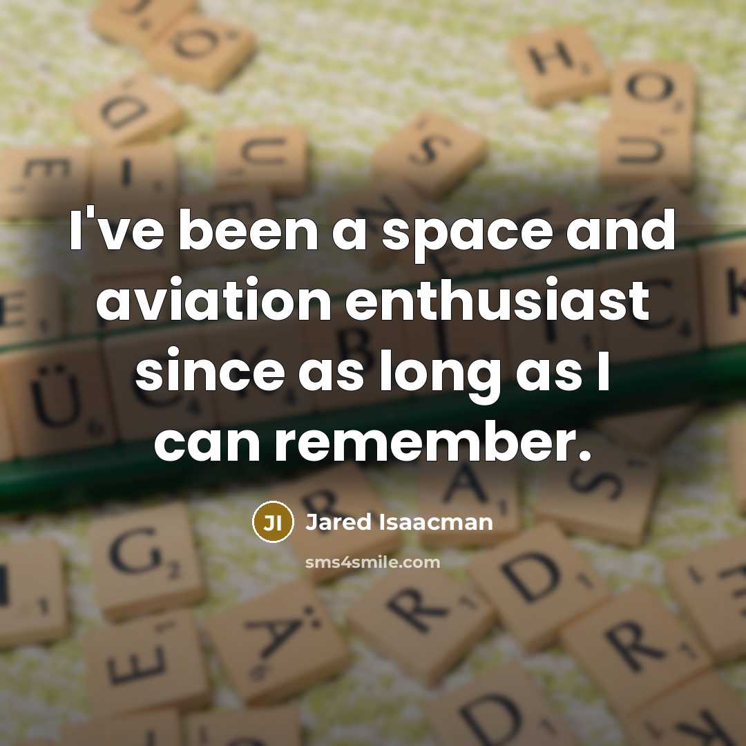“I've been a space and aviation enthusiast since as long as I can remember.” quote by Jared Isaacman