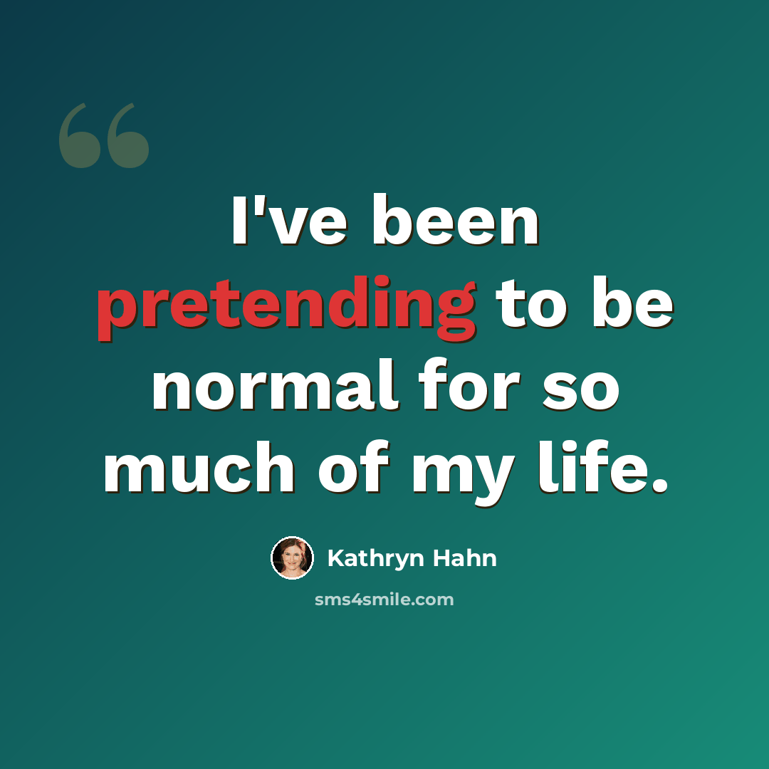 “I've been pretending to be normal for so much of my life.” quote by Kathryn Hahn