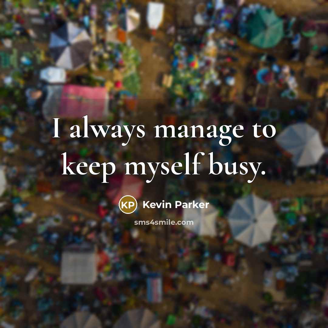 “I always manage to keep myself busy.” quote by Kevin Parker
