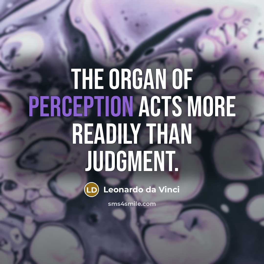 “The organ of perception acts more readily than judgment.” quote by Leonardo da Vinci