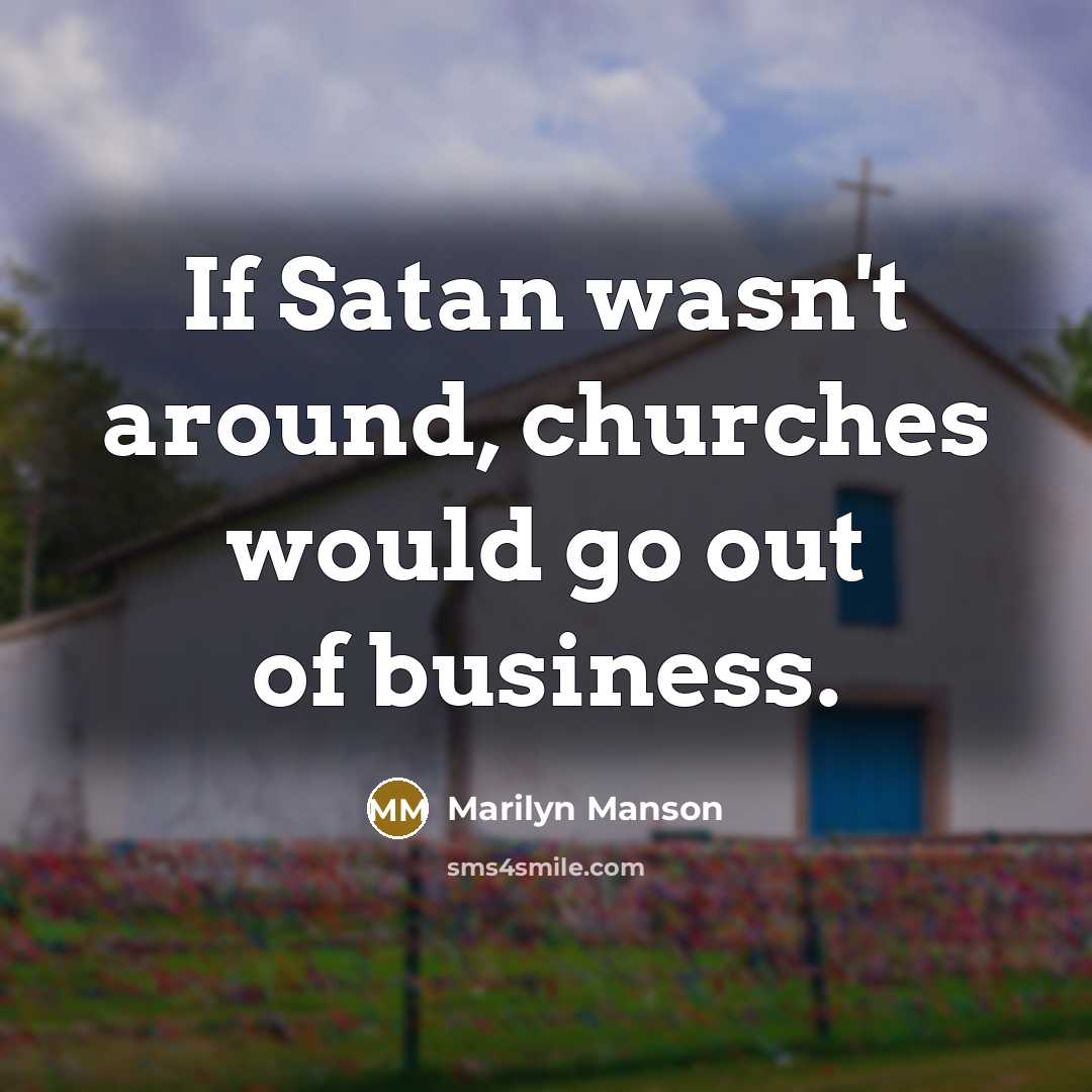 “If Satan wasn't around, churches would go out of business.” quote by Marilyn Manson