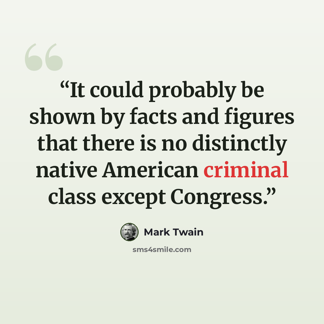 “It could probably be shown by facts and figures that there is no distinctly native American criminal class except Congress.” quote by Mark Twain