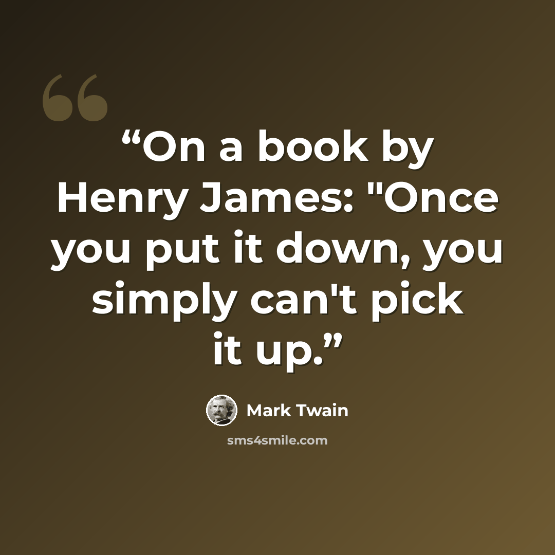 “On a book by Henry James: "Once you put it down, you simply can't pick it up.” quote by Mark Twain