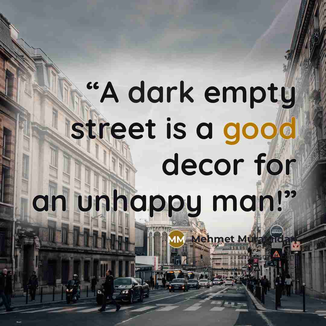 “A dark empty street is a good decor for an unhappy man!” quote by Mehmet Murat ildan