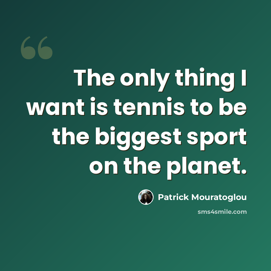 “The only thing I want is tennis to be the biggest sport on the planet.” quote by Patrick Mouratoglou
