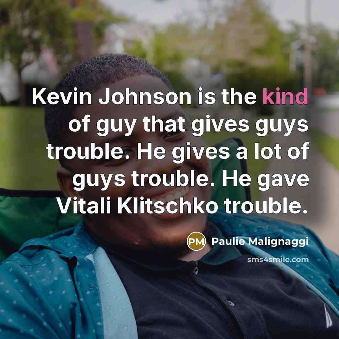 “Kevin Johnson is the kind of guy that gives guys trouble. He gives a lot of guys trouble. He gave Vitali Klitschko trouble.” quote by Paulie Malignaggi