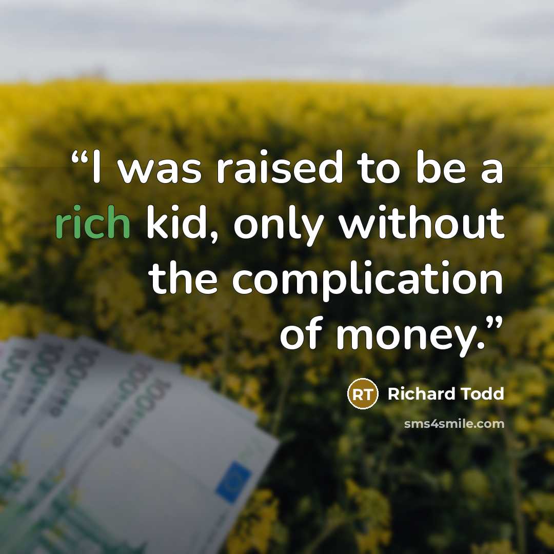 “I was raised to be a rich kid, only without the complication of money.” quote by Richard Todd