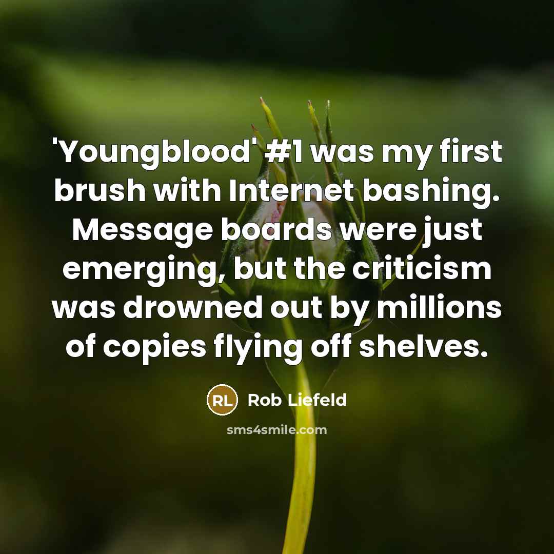 “'Youngblood' #1 was my first brush with Internet bashing. Message boards were just emerging, but the criticism was drowned out by millions of copies flying off shelves.” quote by Rob Liefeld