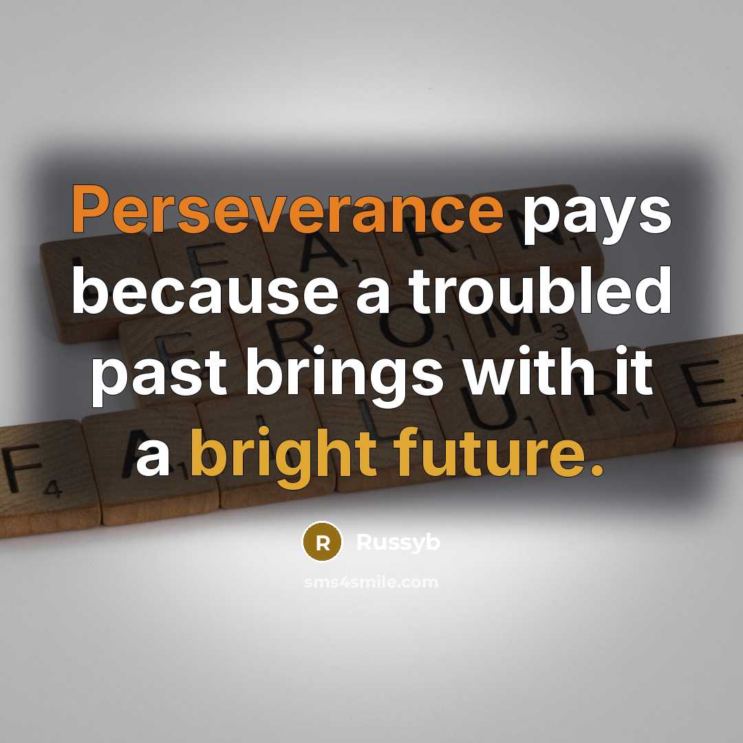 “Perseverance pays because a troubled past brings with it a bright future.” quote by Russyb
