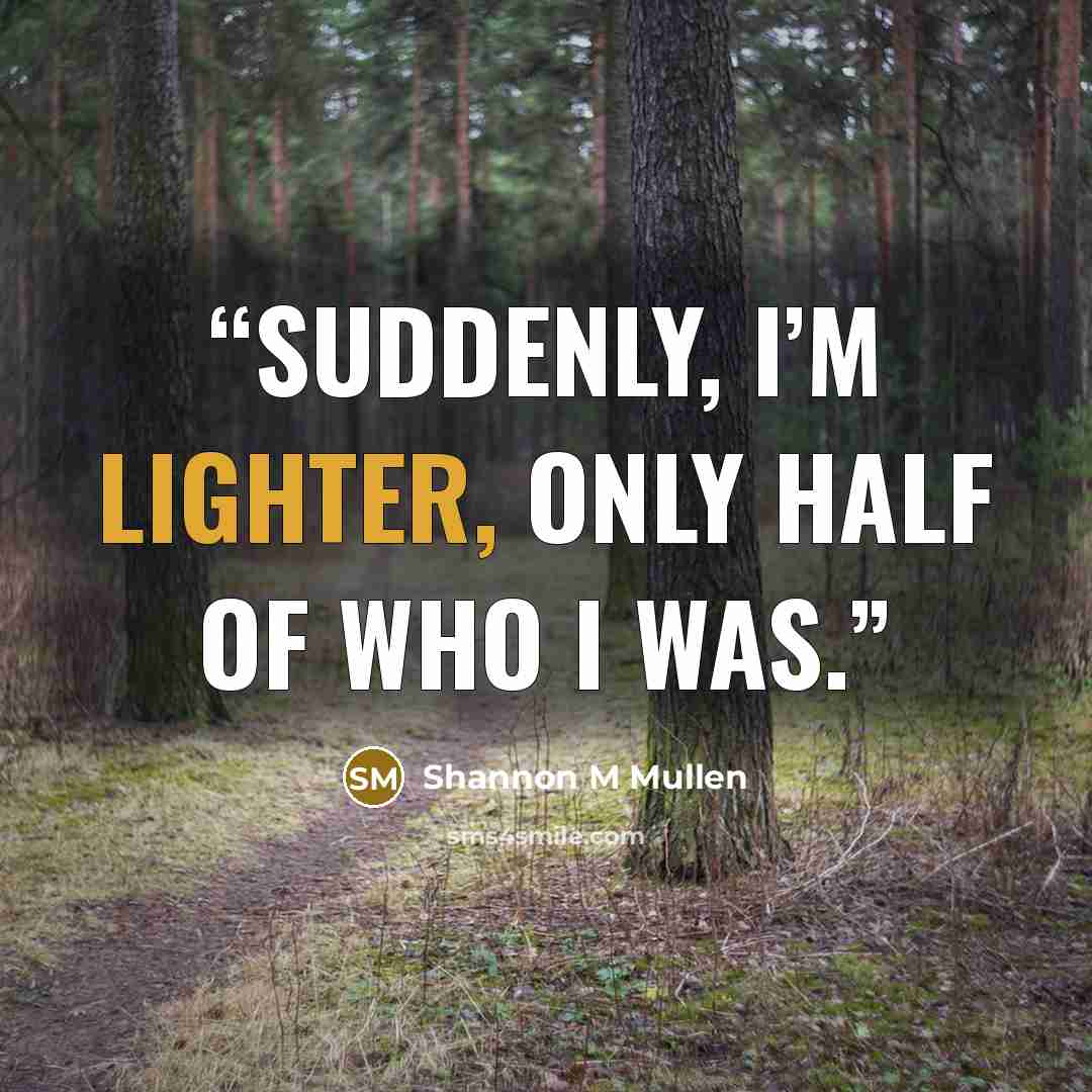 “Suddenly, I’m lighter, only half of who I was.” quote by Shannon M Mullen