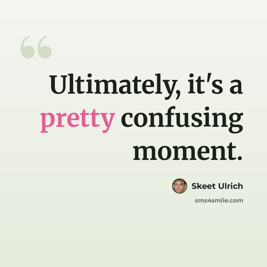 “Ultimately, it's a pretty confusing moment.” quote by Skeet Ulrich
