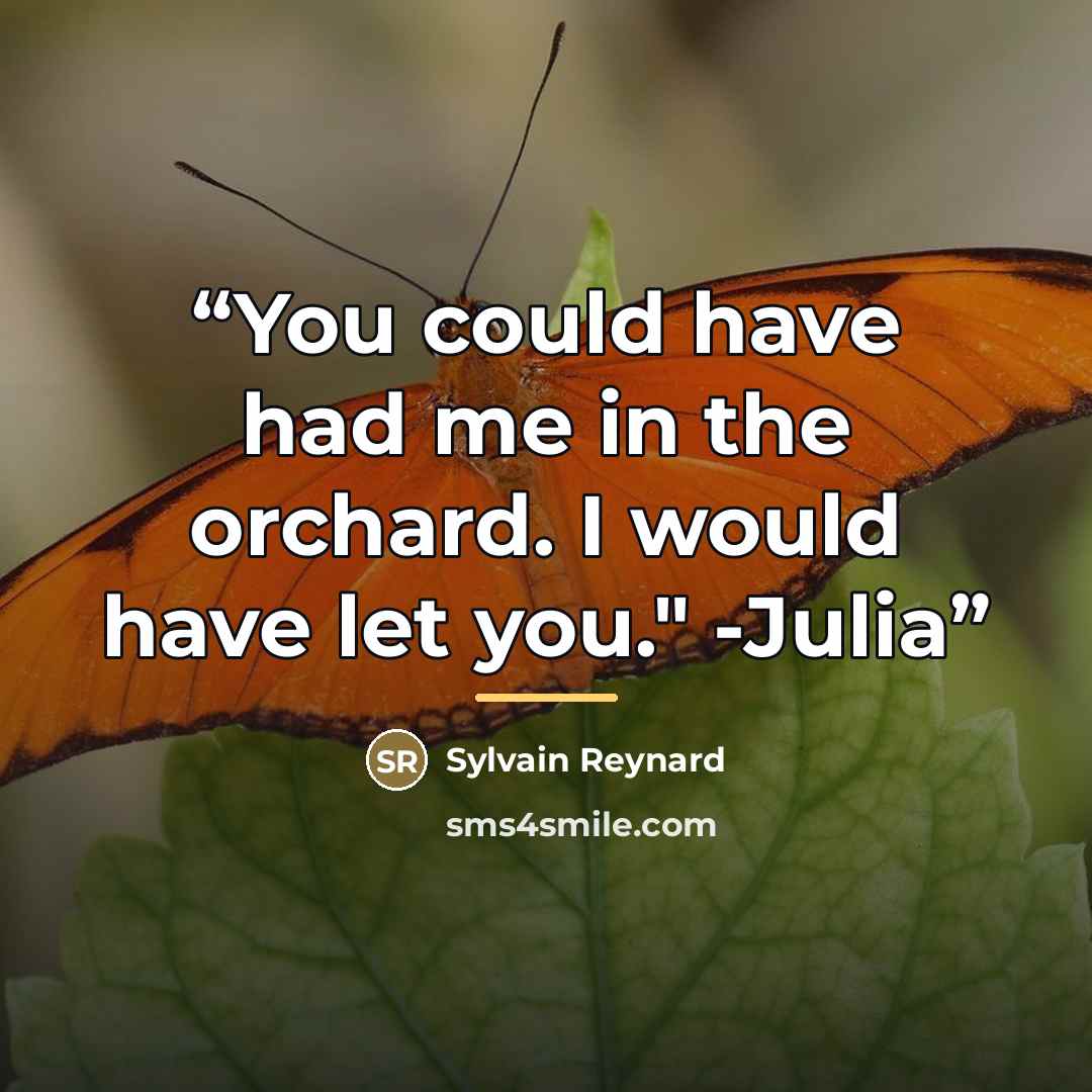 “You could have had me in the orchard. I would have let you." -Julia” quote by Sylvain Reynard