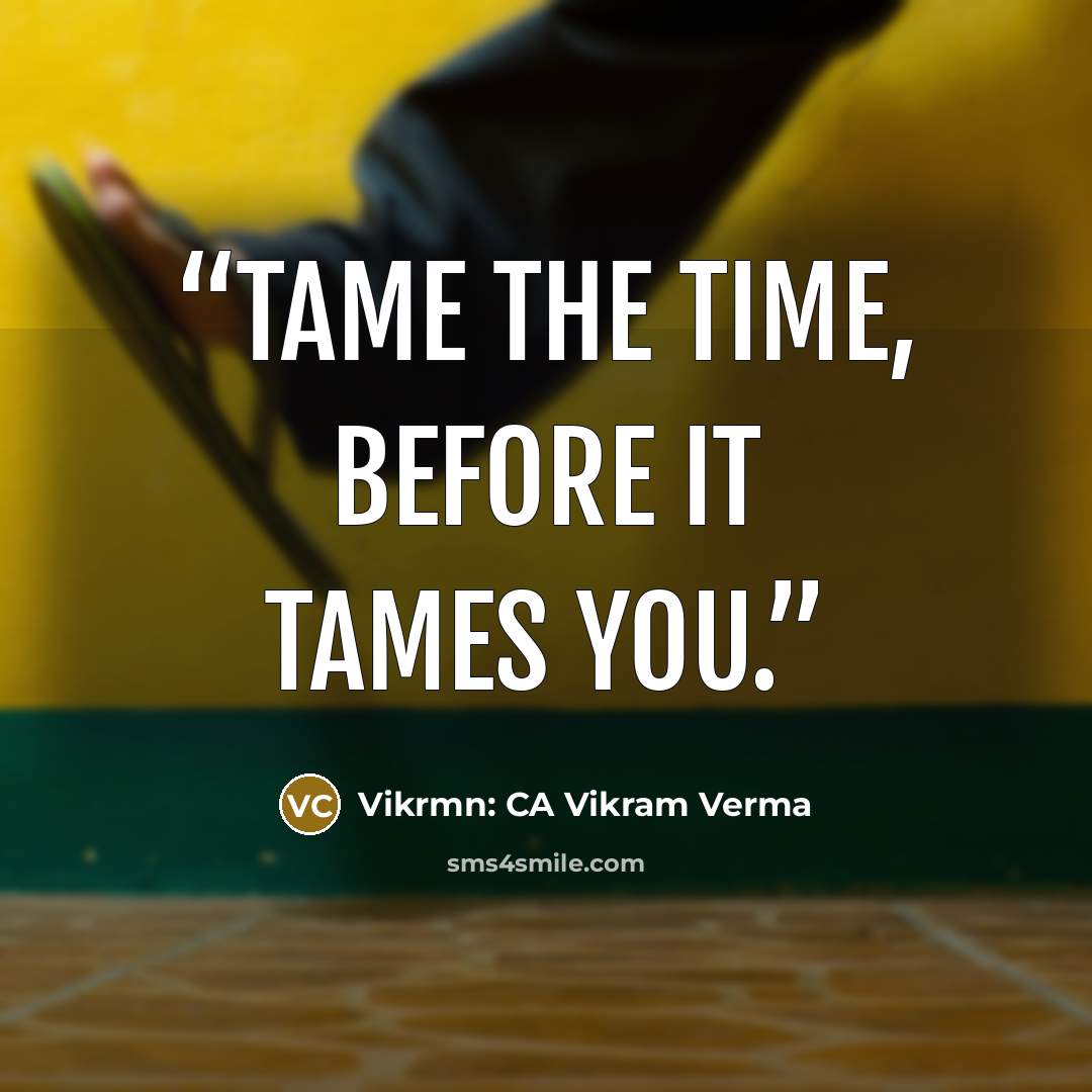 “Tame the time, before it tames you.” quote by Vikrmn: CA Vikram Verma