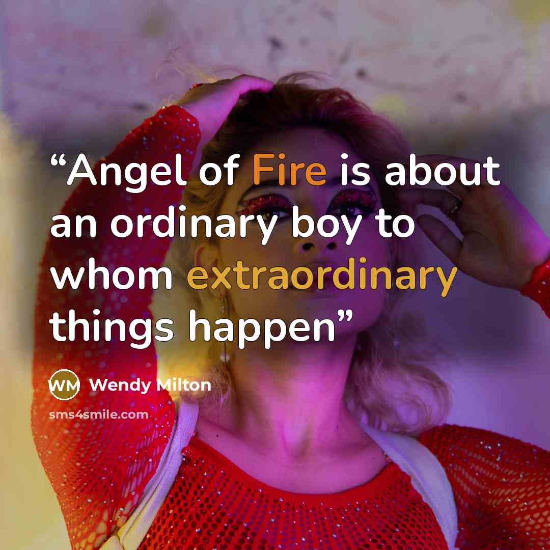 “Angel of Fire is about an ordinary boy to whom extraordinary things happen” quote by Wendy Milton