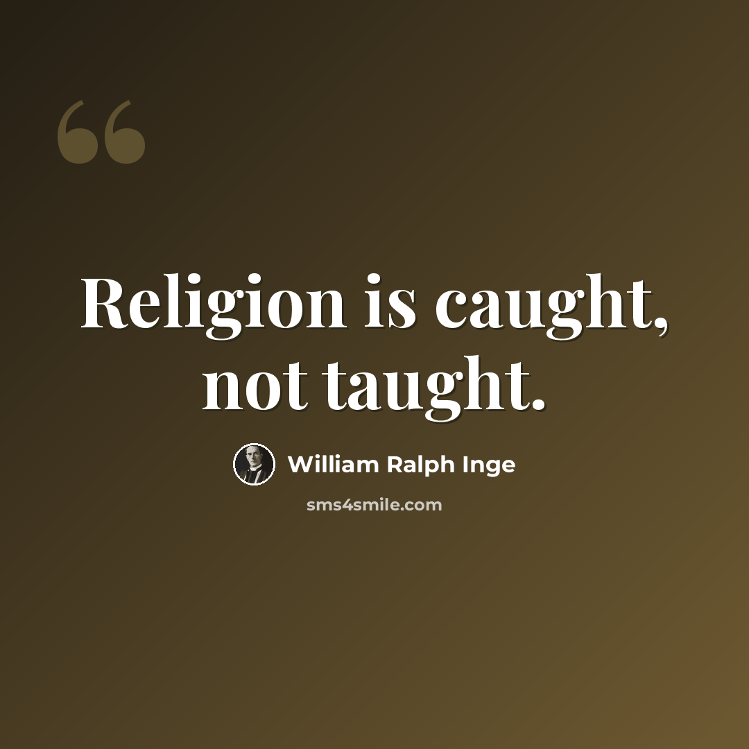 “Religion is caught, not taught.” quote by William Ralph Inge