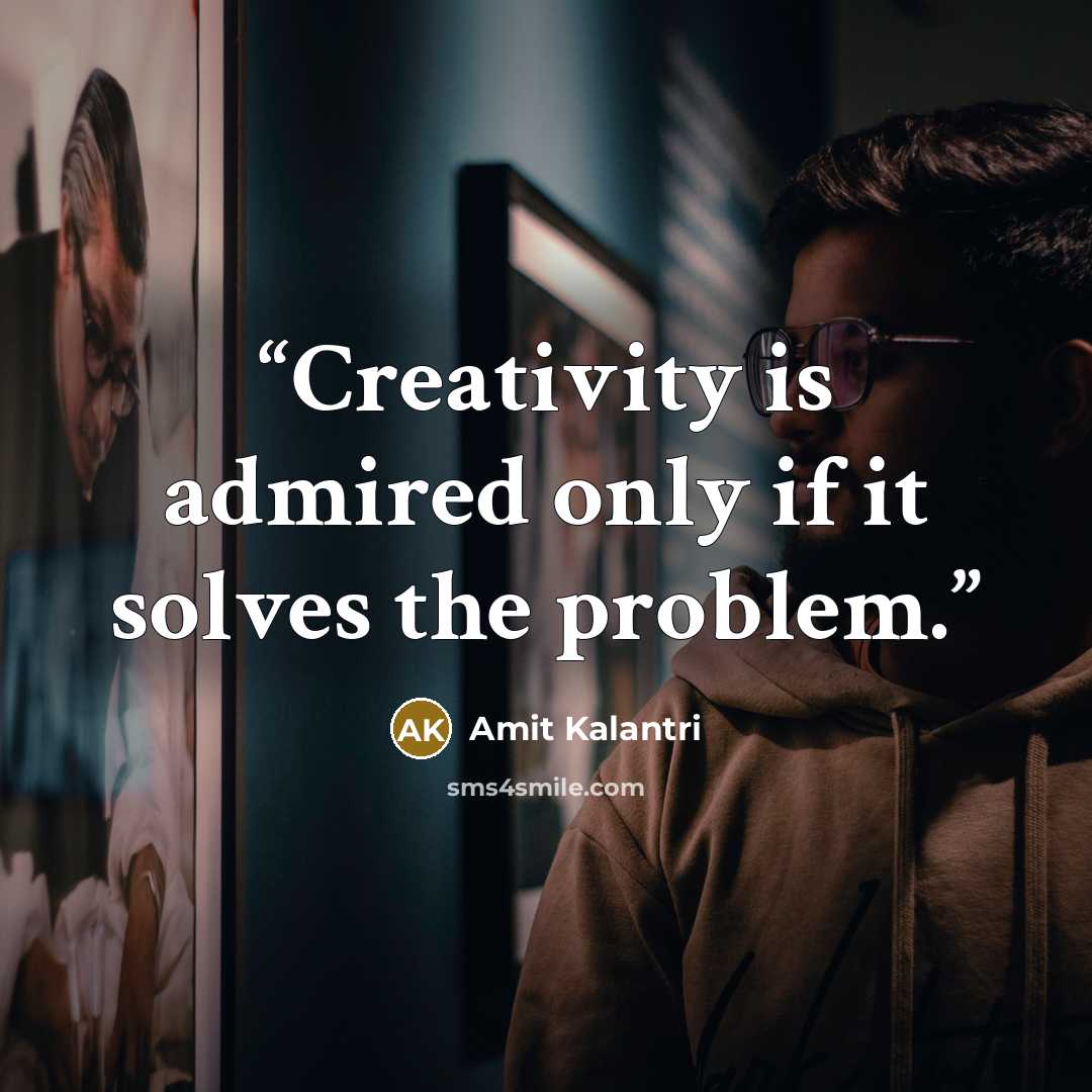 “Creativity is admired only if it solves the problem.” quote by Amit Kalantri